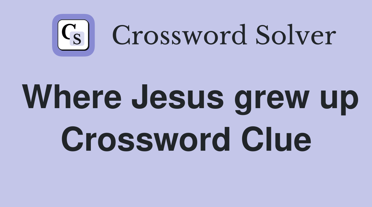 Where Jesus grew up Crossword Clue