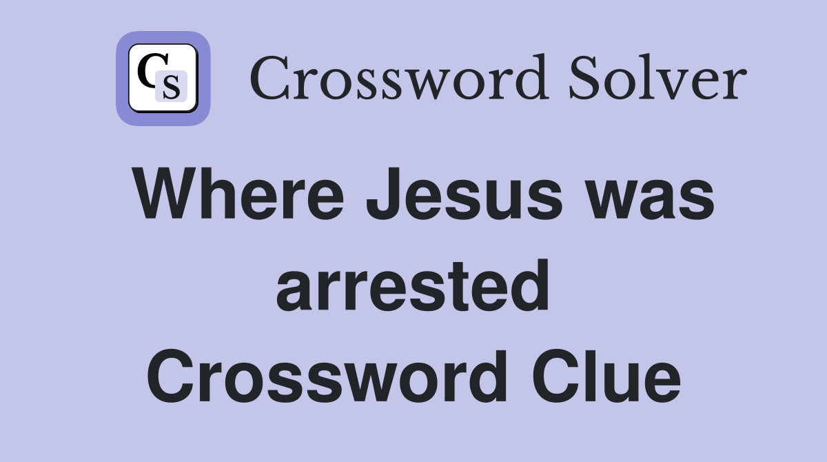 Where Jesus was arrested Crossword Clue