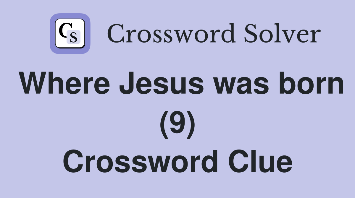 Where Jesus was born (9) Crossword Clue