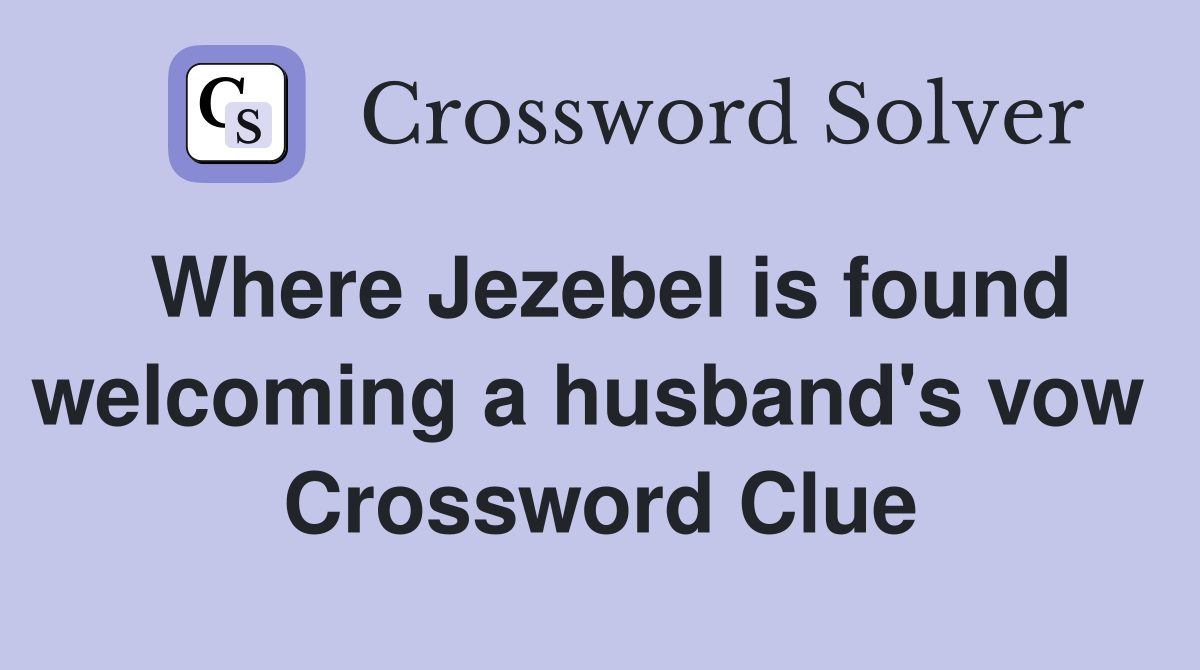 Where Jezebel is found welcoming a husband's vow  Crossword Clue