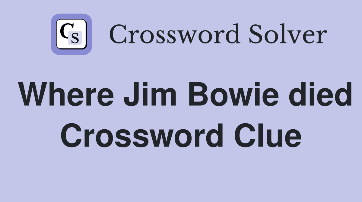 Where Jim Bowie died Crossword Clue
