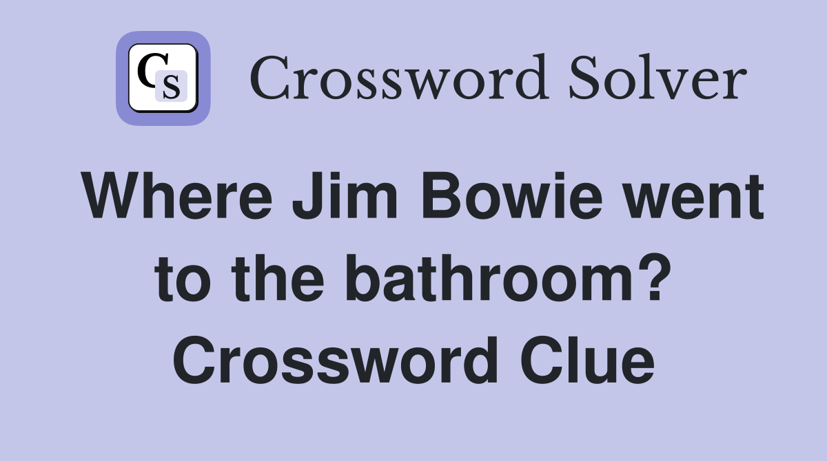 Where Jim Bowie went to the bathroom? Crossword Clue