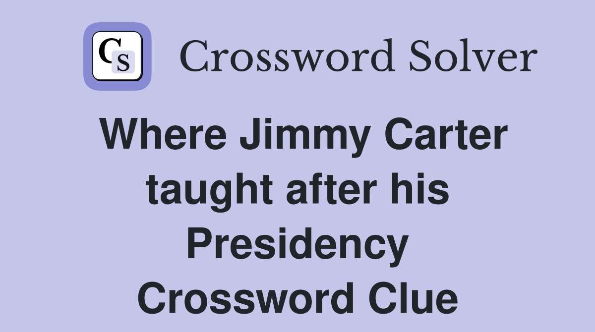 Where Jimmy Carter taught after his Presidency Crossword Clue