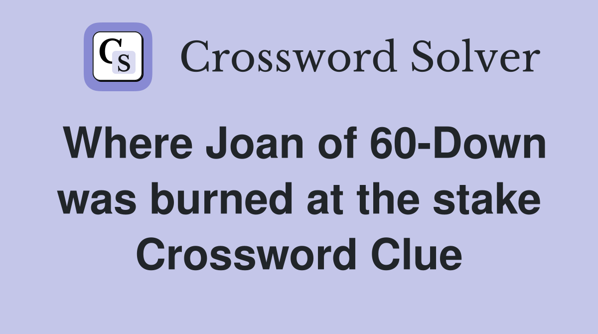Where Joan of 60-Down was burned at the stake Crossword Clue