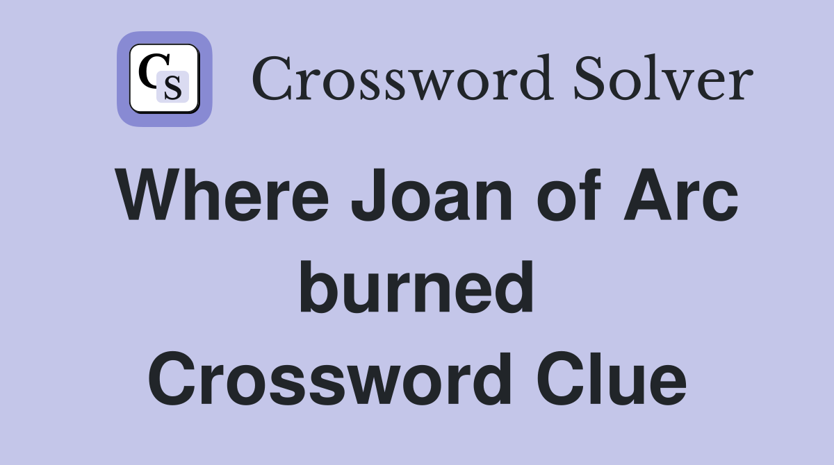 Where Joan of Arc burned Crossword Clue