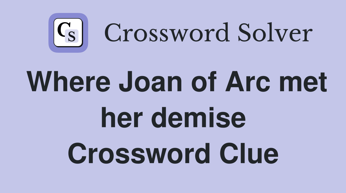 Where Joan of Arc met her demise Crossword Clue