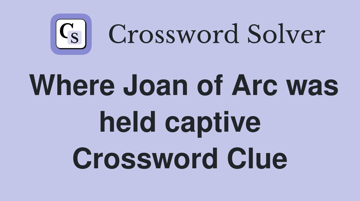 Where Joan of Arc was held captive Crossword Clue