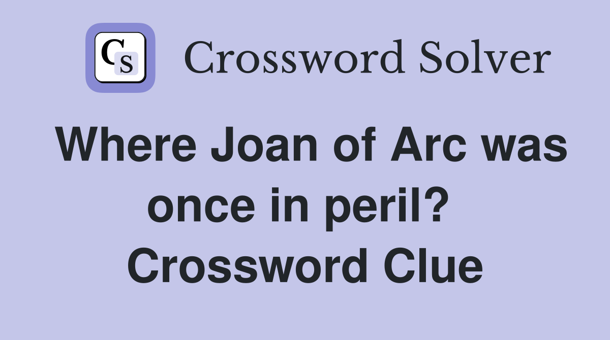 Where Joan of Arc was once in peril?  Crossword Clue