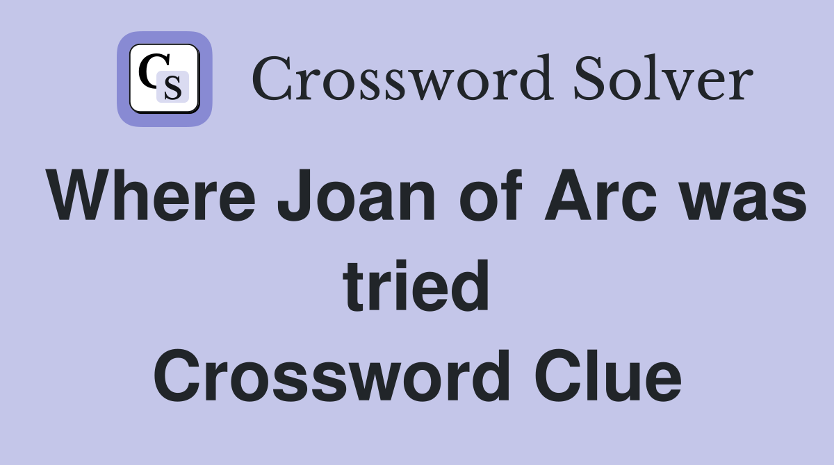 Where Joan of Arc was tried Crossword Clue