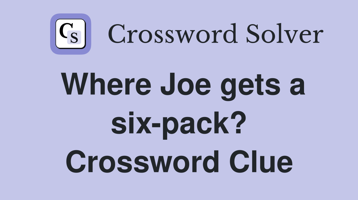 Where Joe gets a six-pack? Crossword Clue