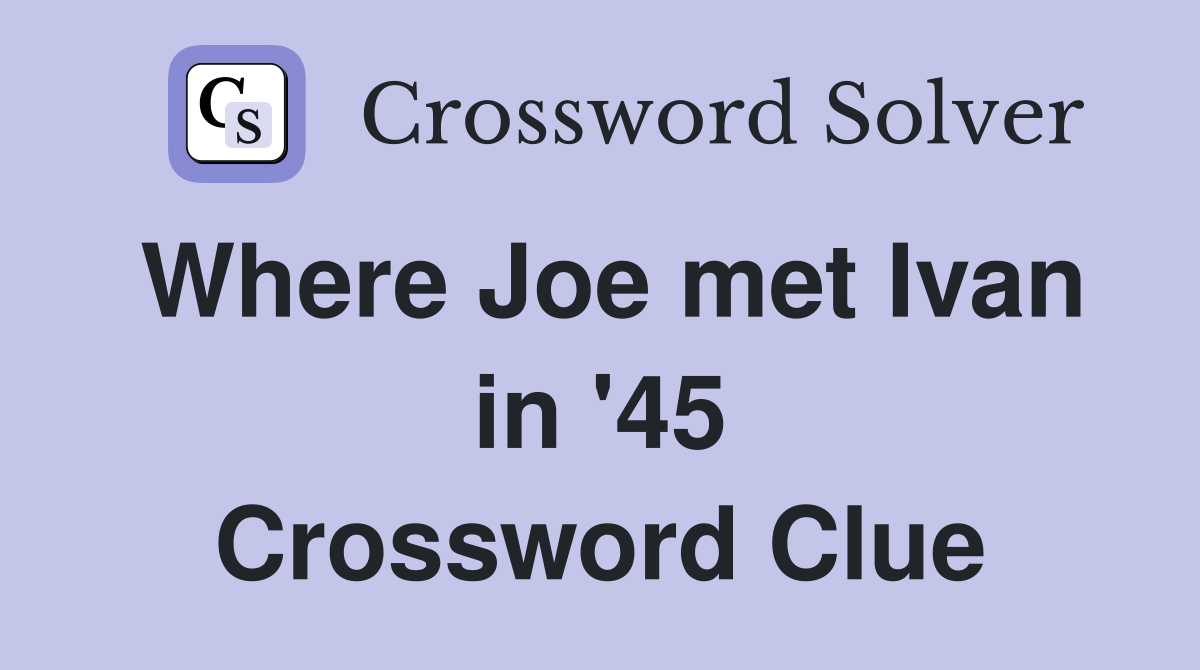 Where Joe met Ivan in '45 Crossword Clue