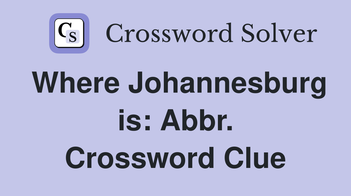 Where Johannesburg is: Abbr. Crossword Clue