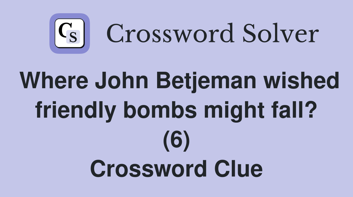 Where John Betjeman wished friendly bombs might fall? (6) Crossword Clue