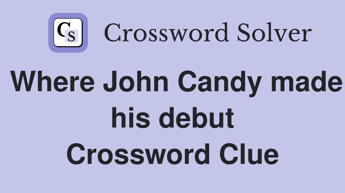 Where John Candy made his debut Crossword Clue