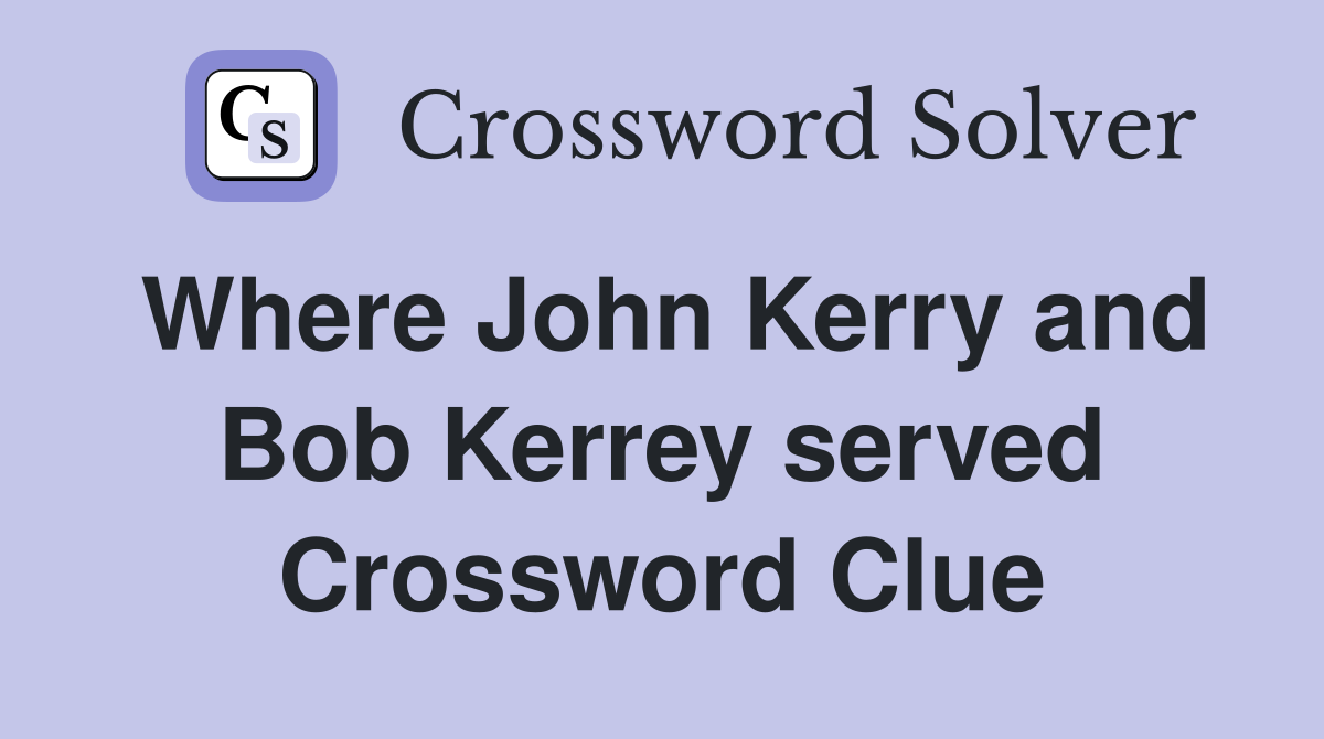 Where John Kerry and Bob Kerrey served Crossword Clue