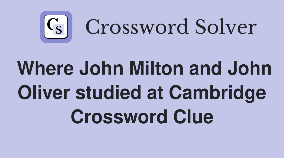 Where John Milton and John Oliver studied at Cambridge Crossword Clue