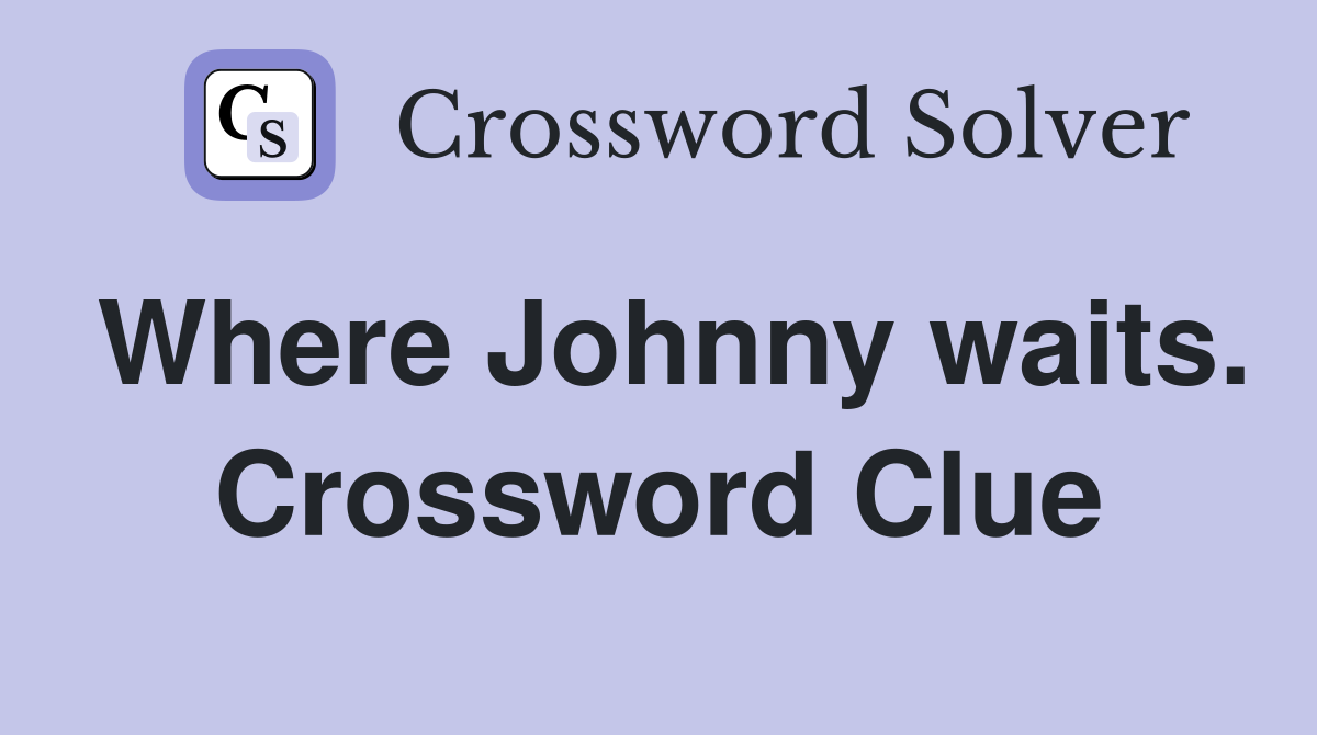 Where Johnny waits. Crossword Clue