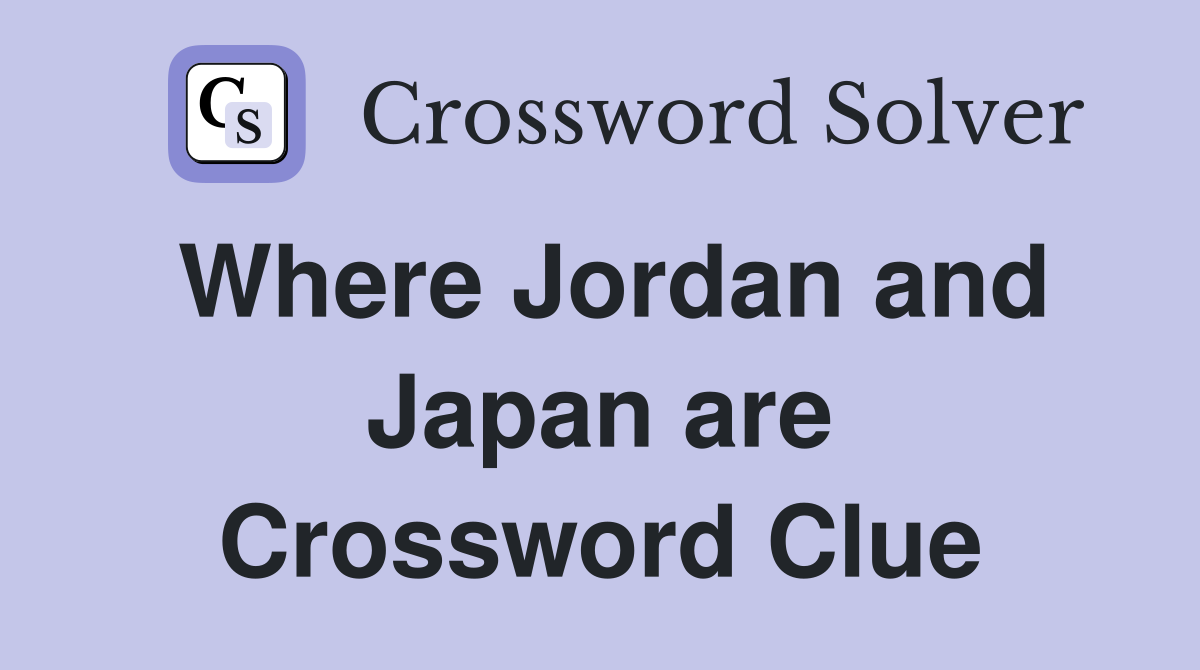 Where Jordan and Japan are Crossword Clue