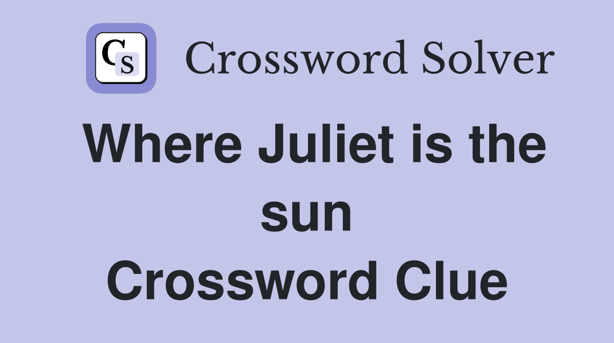 Where Juliet is the sun Crossword Clue
