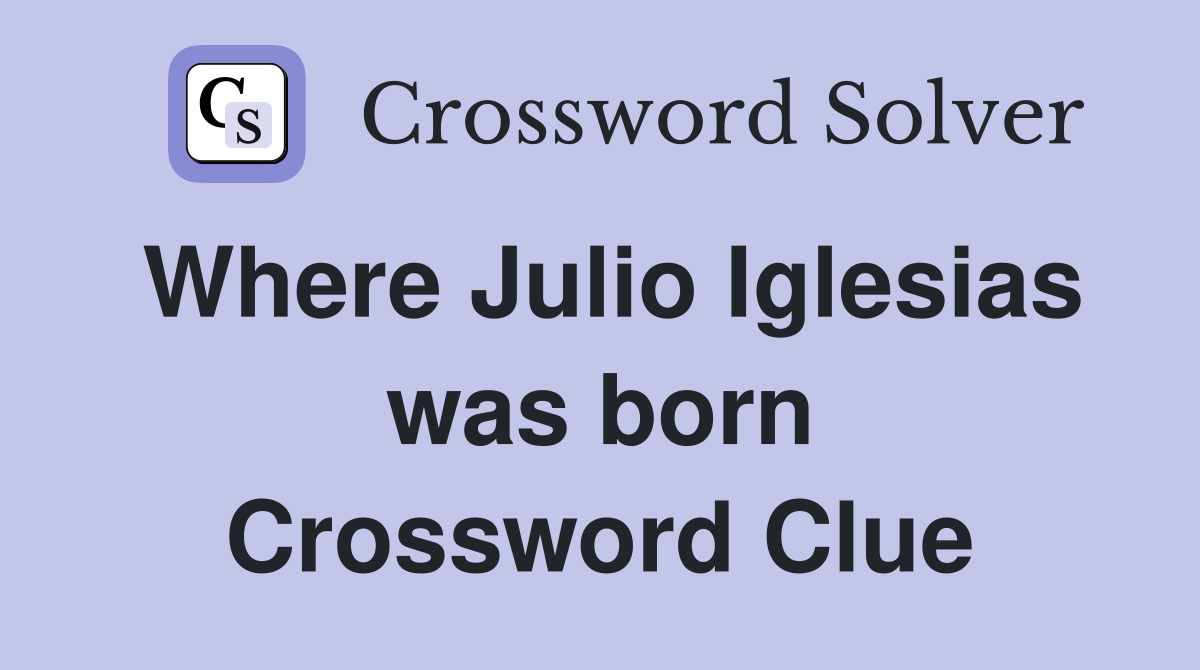 Where Julio Iglesias was born Crossword Clue