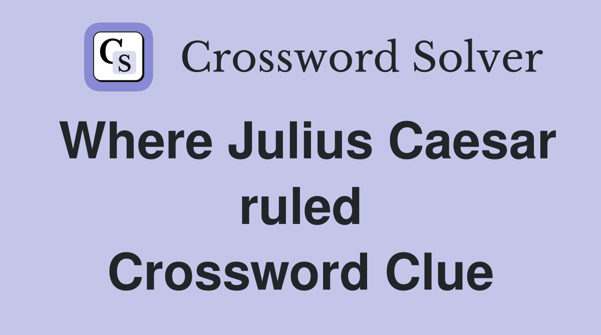 Where Julius Caesar ruled Crossword Clue