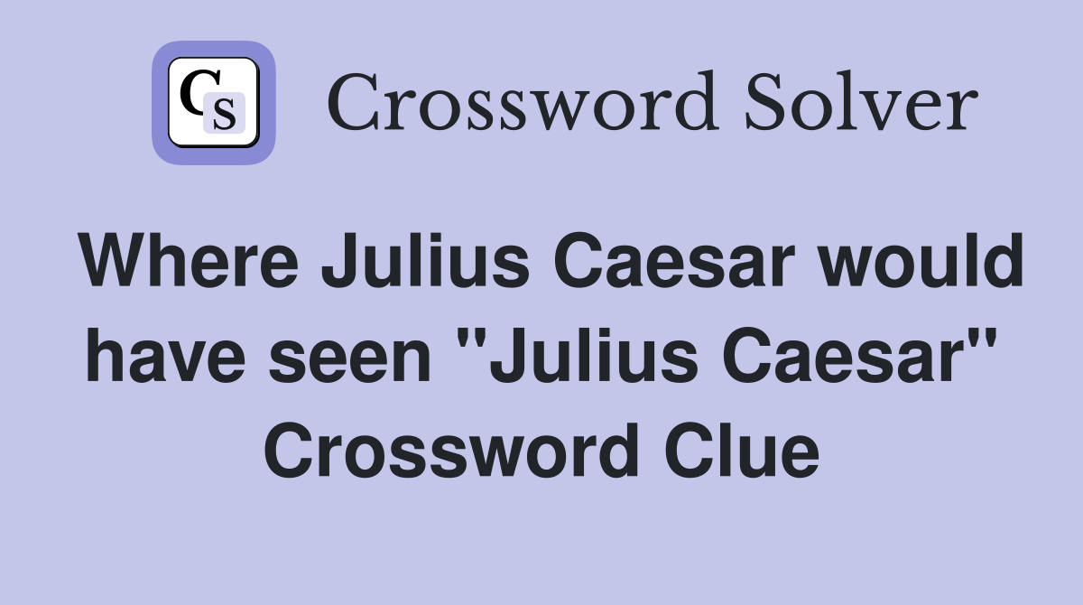 Where Julius Caesar would have seen "Julius Caesar" Crossword Clue
