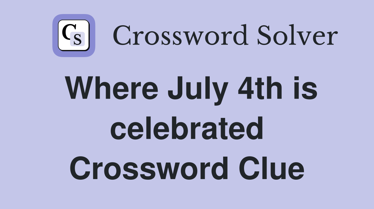 Where July 4th is celebrated Crossword Clue
