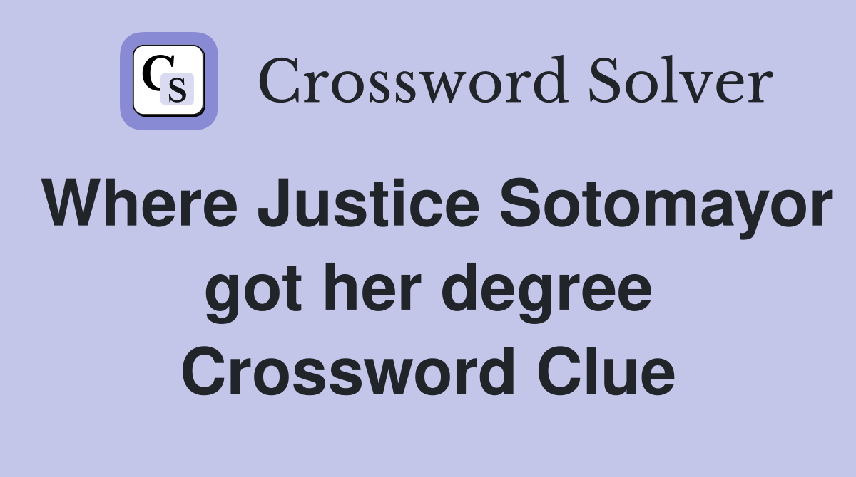 Where Justice Sotomayor got her degree Crossword Clue