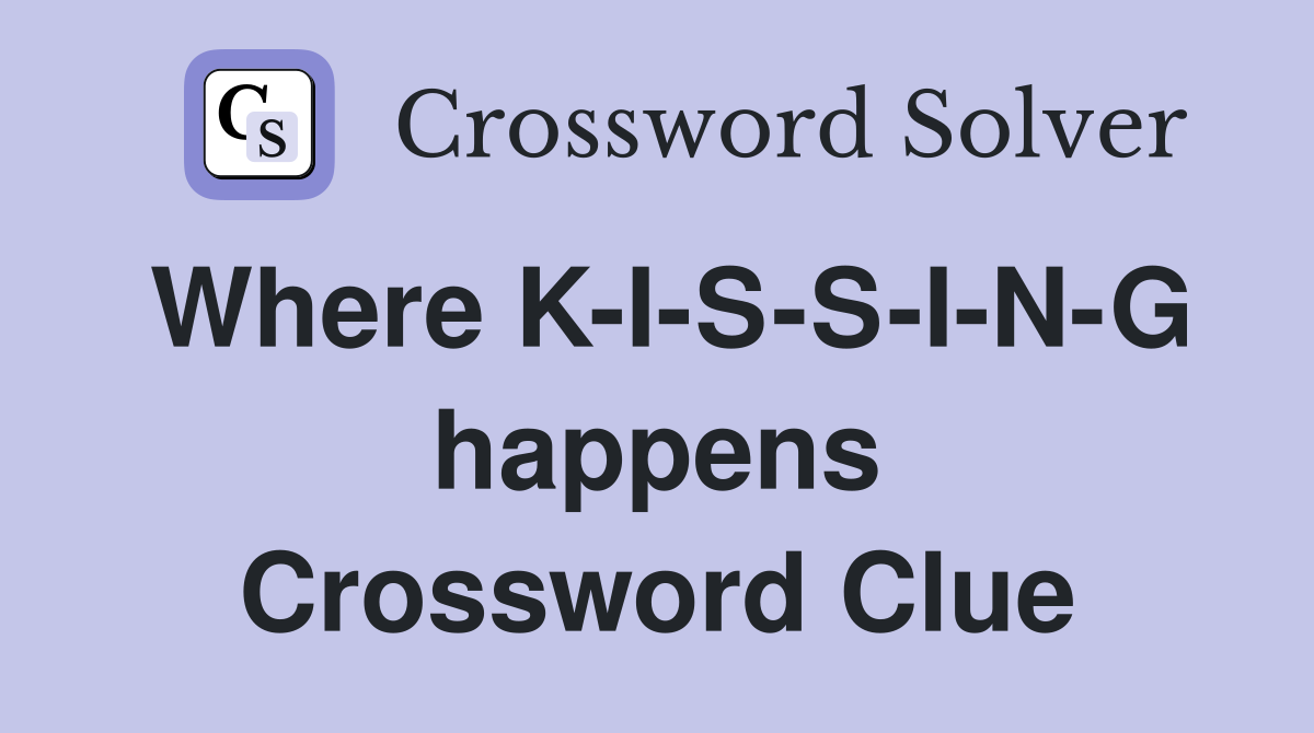 Where K-I-S-S-I-N-G happens Crossword Clue