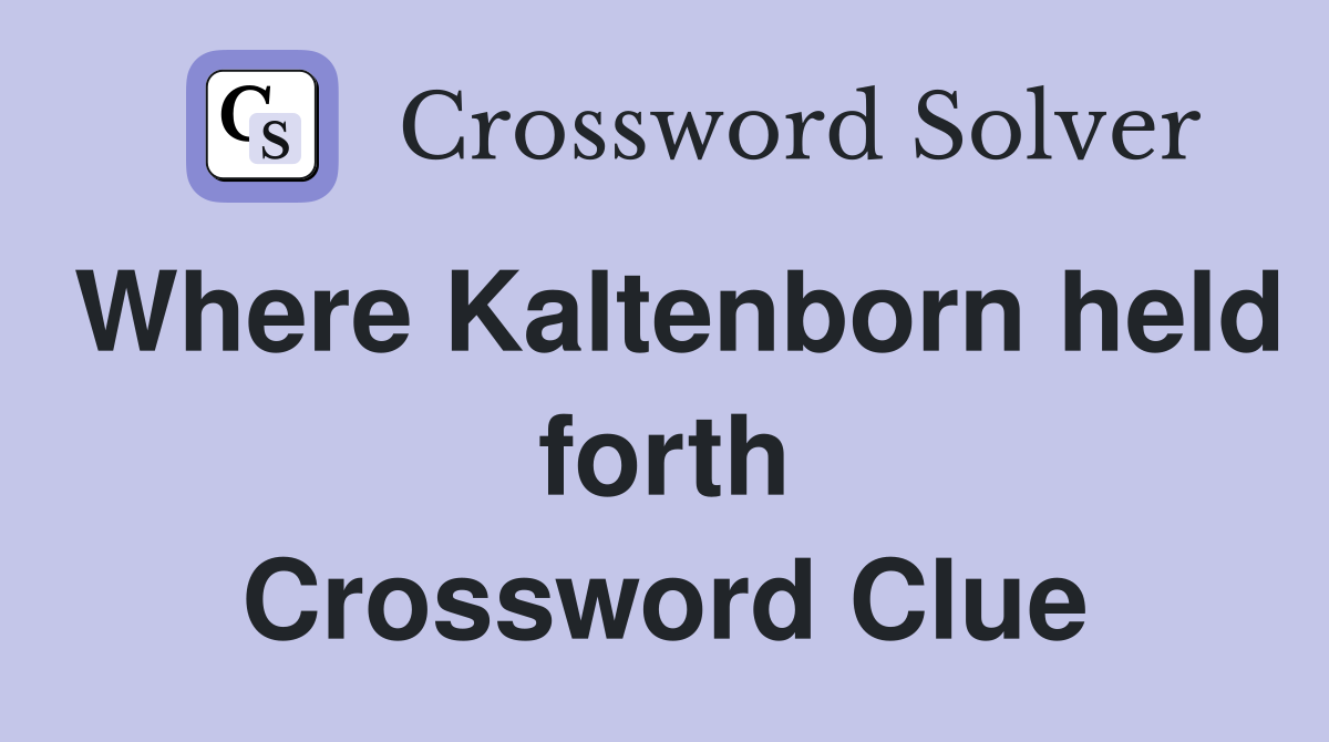 Where Kaltenborn held forth Crossword Clue
