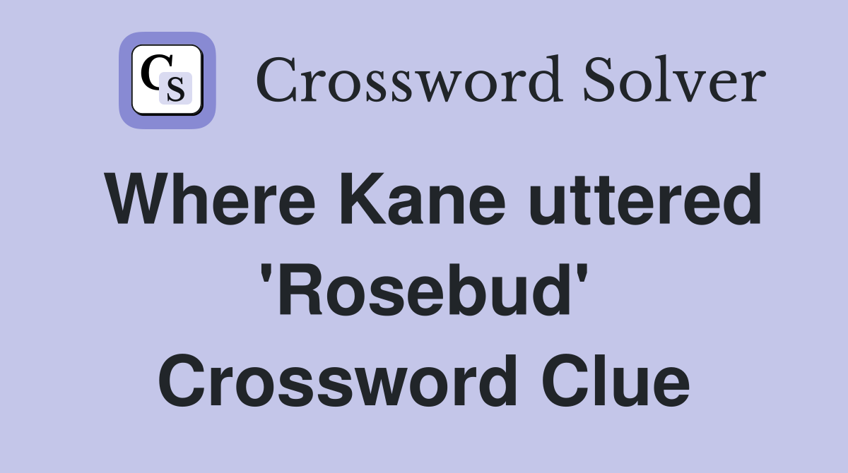 Where Kane uttered 'Rosebud' Crossword Clue