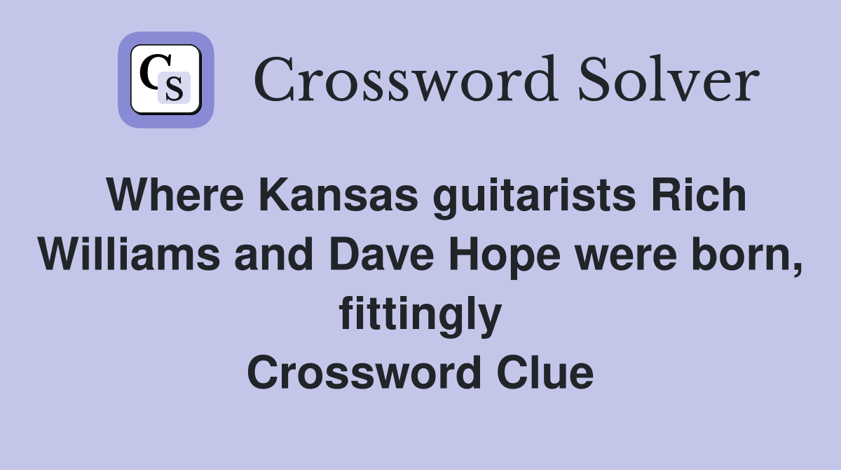 Where Kansas guitarists Rich Williams and Dave Hope were born, fittingly Crossword Clue
