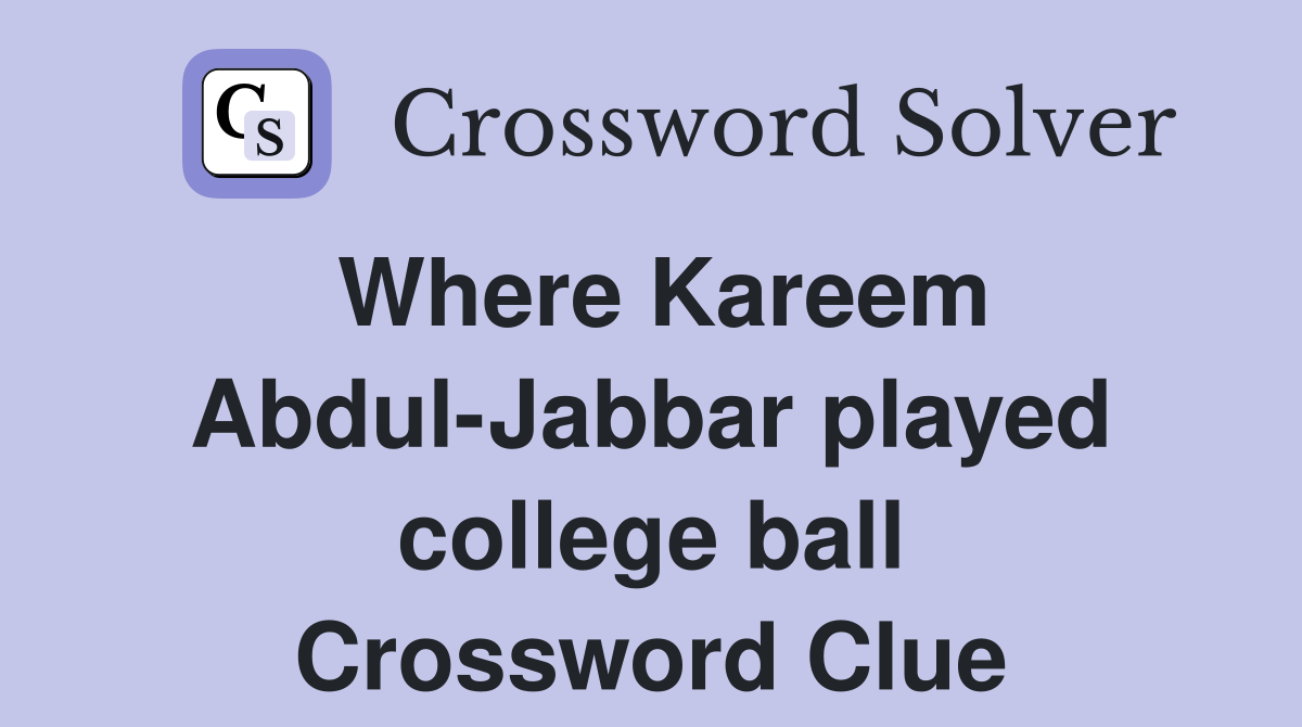 Where Kareem Abdul-Jabbar played college ball Crossword Clue