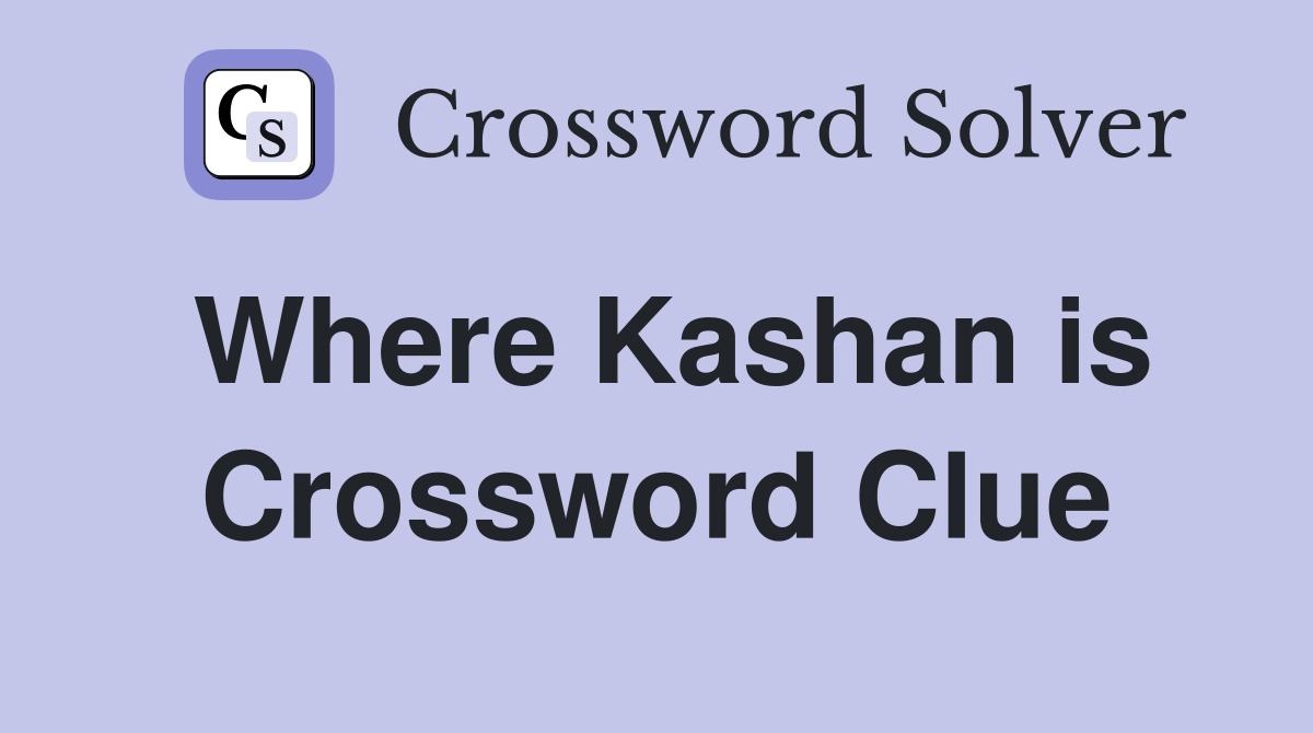 Where Kashan is Crossword Clue
