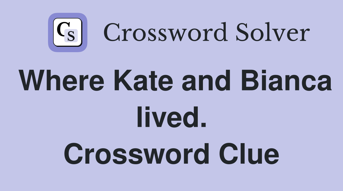 Where Kate and Bianca lived. Crossword Clue