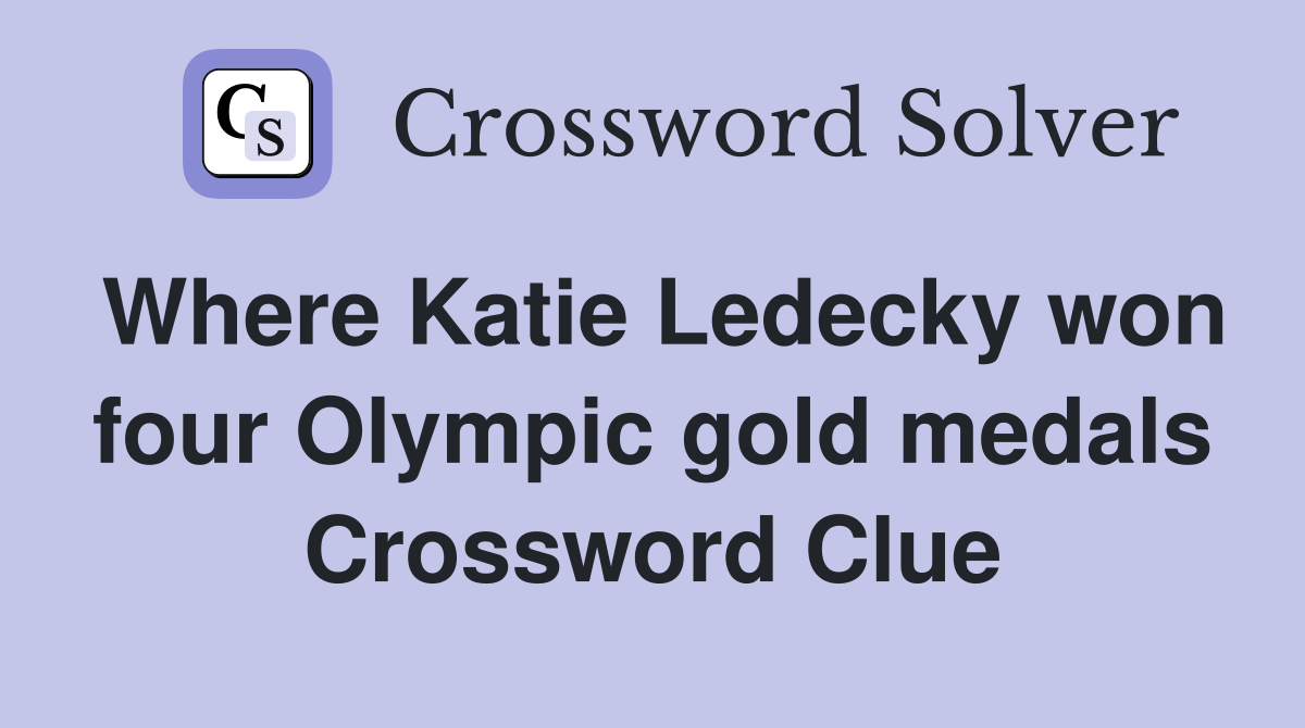 Where Katie Ledecky won four Olympic gold medals Crossword Clue
