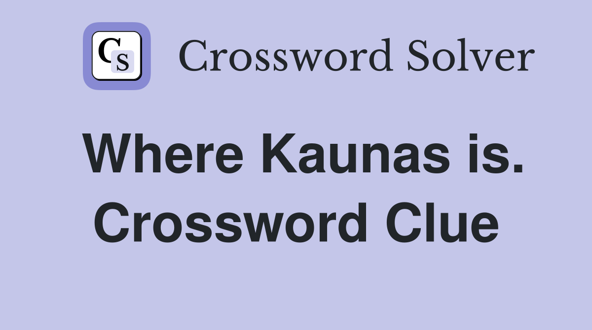 Where Kaunas is. Crossword Clue