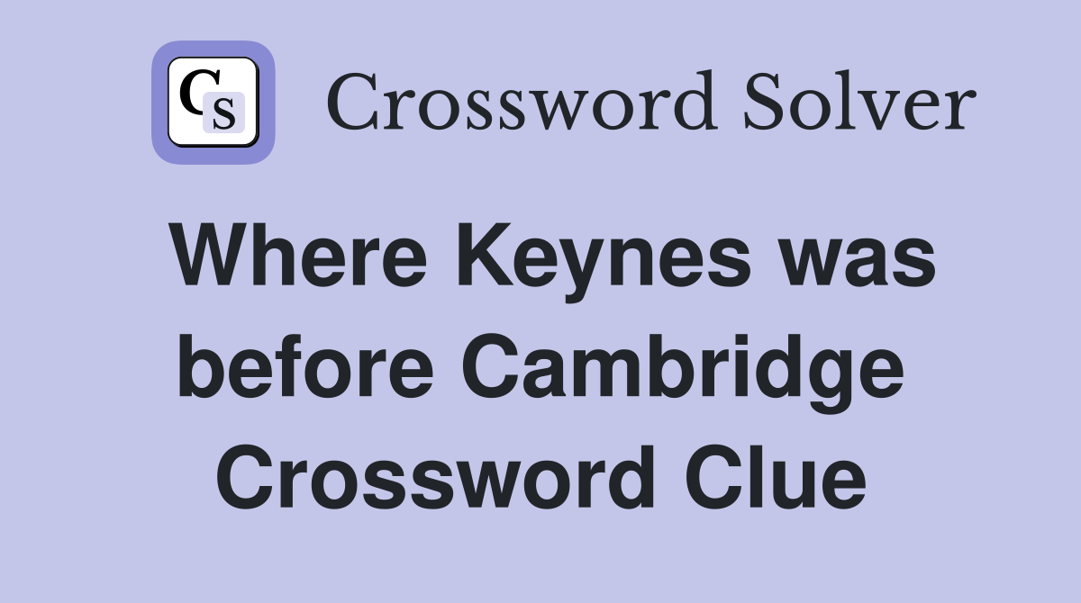 Where Keynes was before Cambridge Crossword Clue