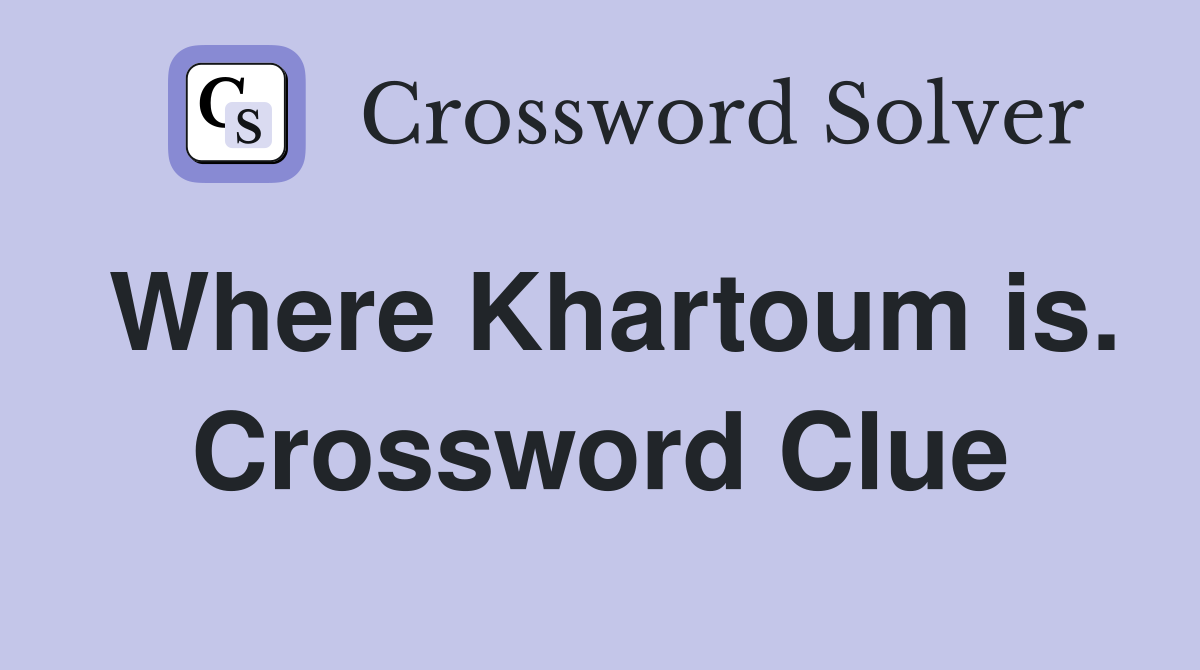 Where Khartoum is. Crossword Clue