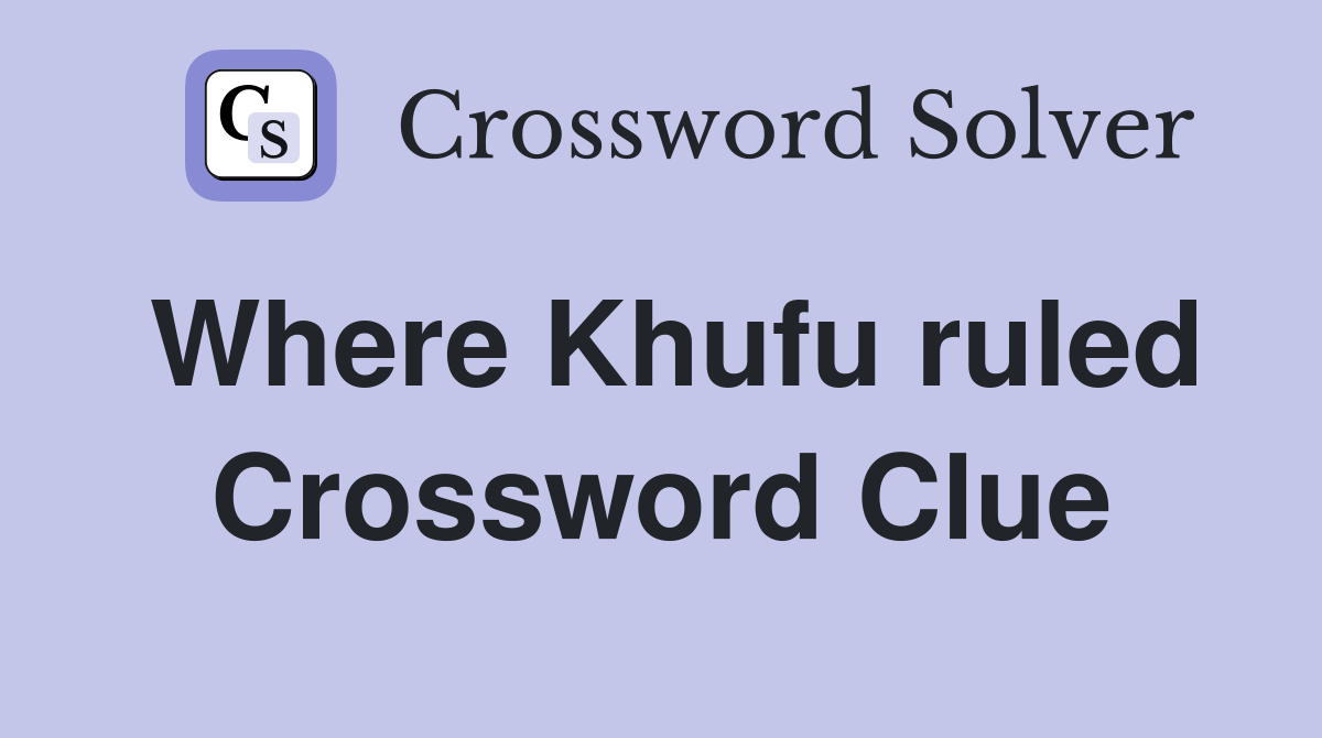 Where Khufu ruled Crossword Clue