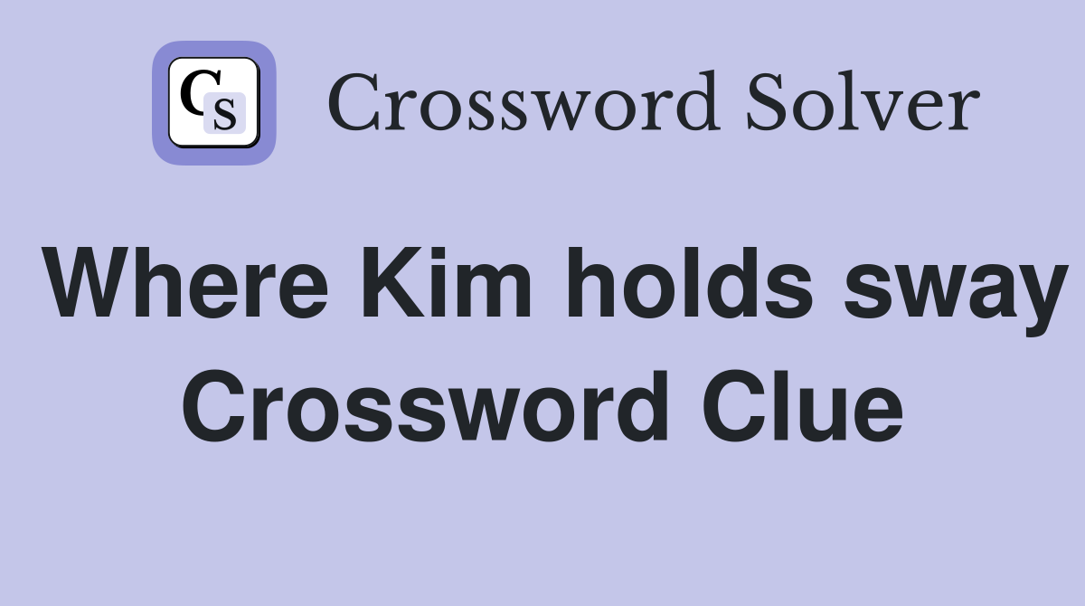 Where Kim holds sway Crossword Clue