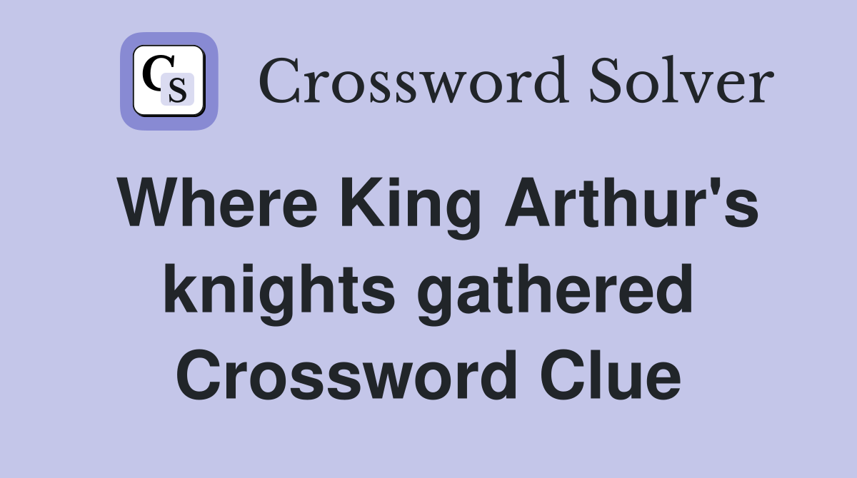 Where King Arthur's knights gathered Crossword Clue