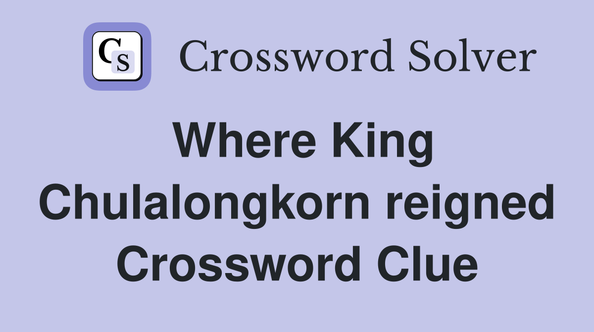 Where King Chulalongkorn reigned Crossword Clue