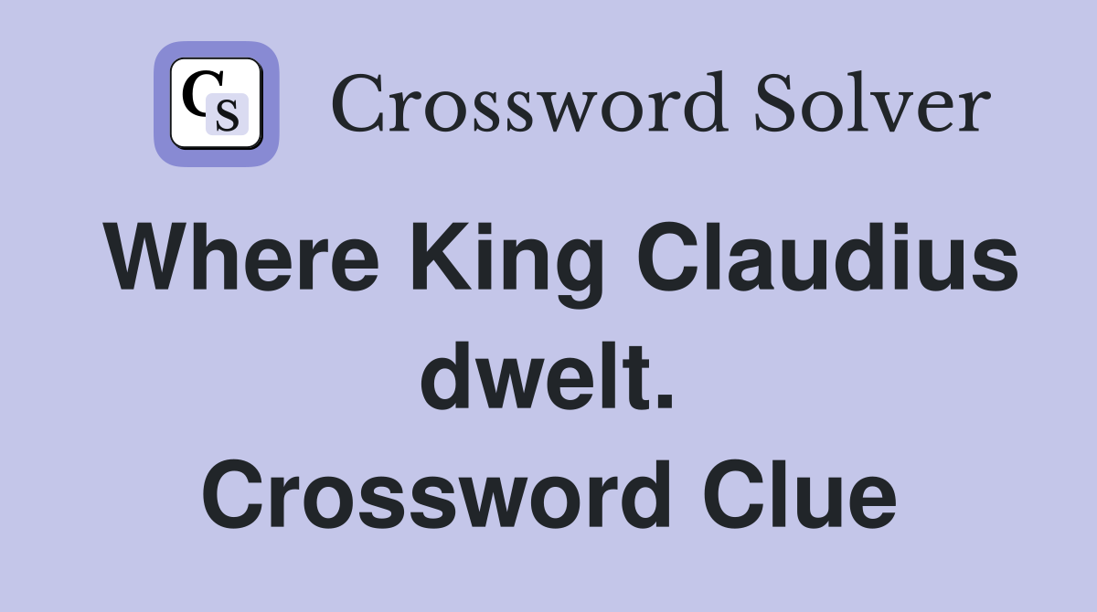 Where King Claudius dwelt. Crossword Clue