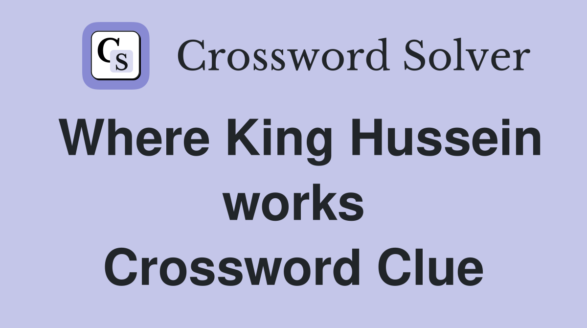 Where King Hussein works Crossword Clue