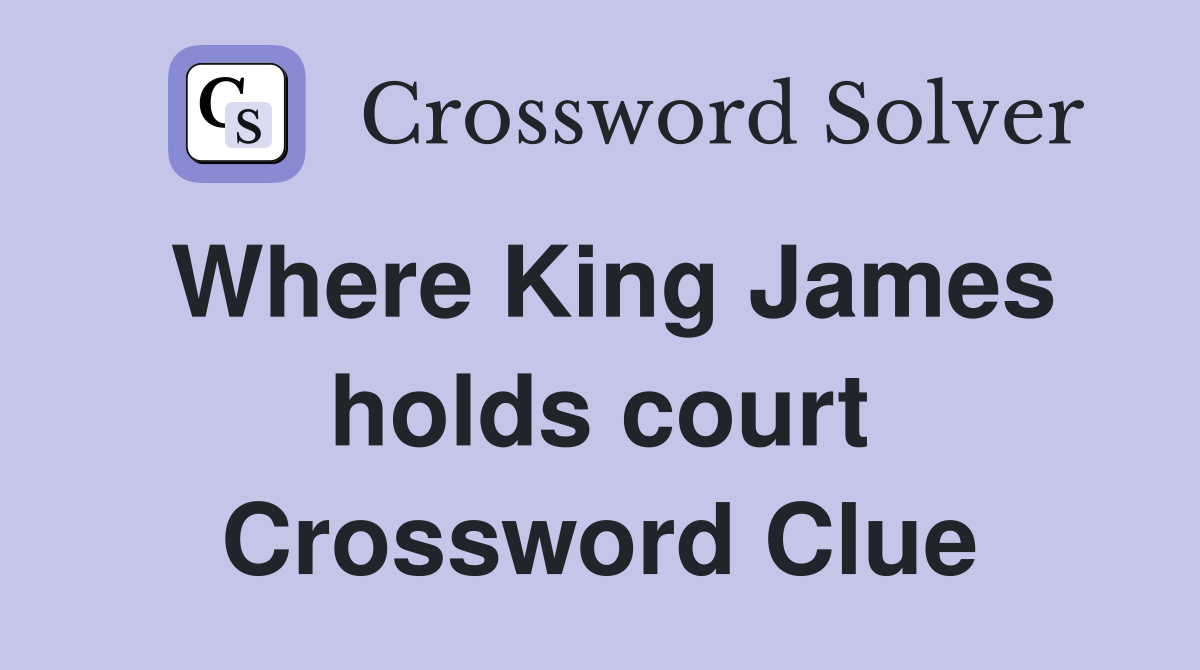 Where King James holds court Crossword Clue
