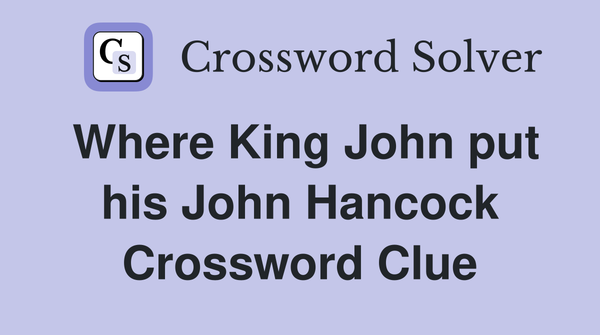 Where King John put his John Hancock Crossword Clue
