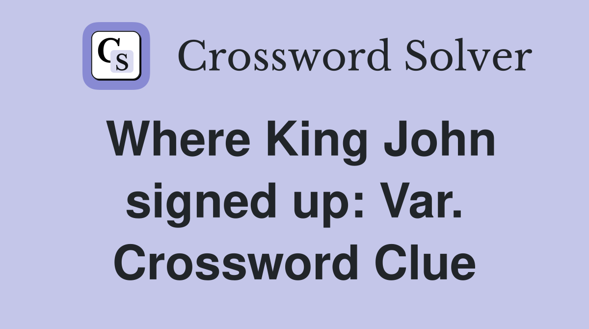 Where King John signed up: Var. Crossword Clue