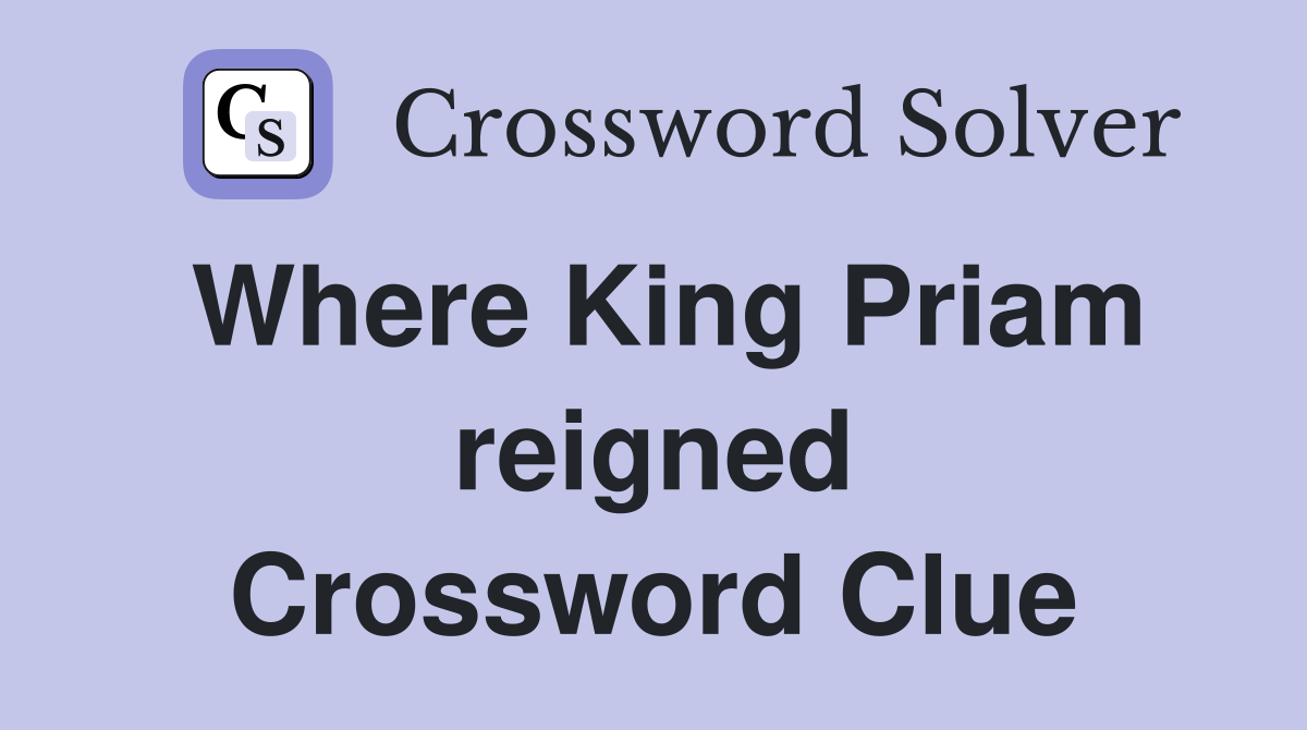 Where King Priam reigned Crossword Clue