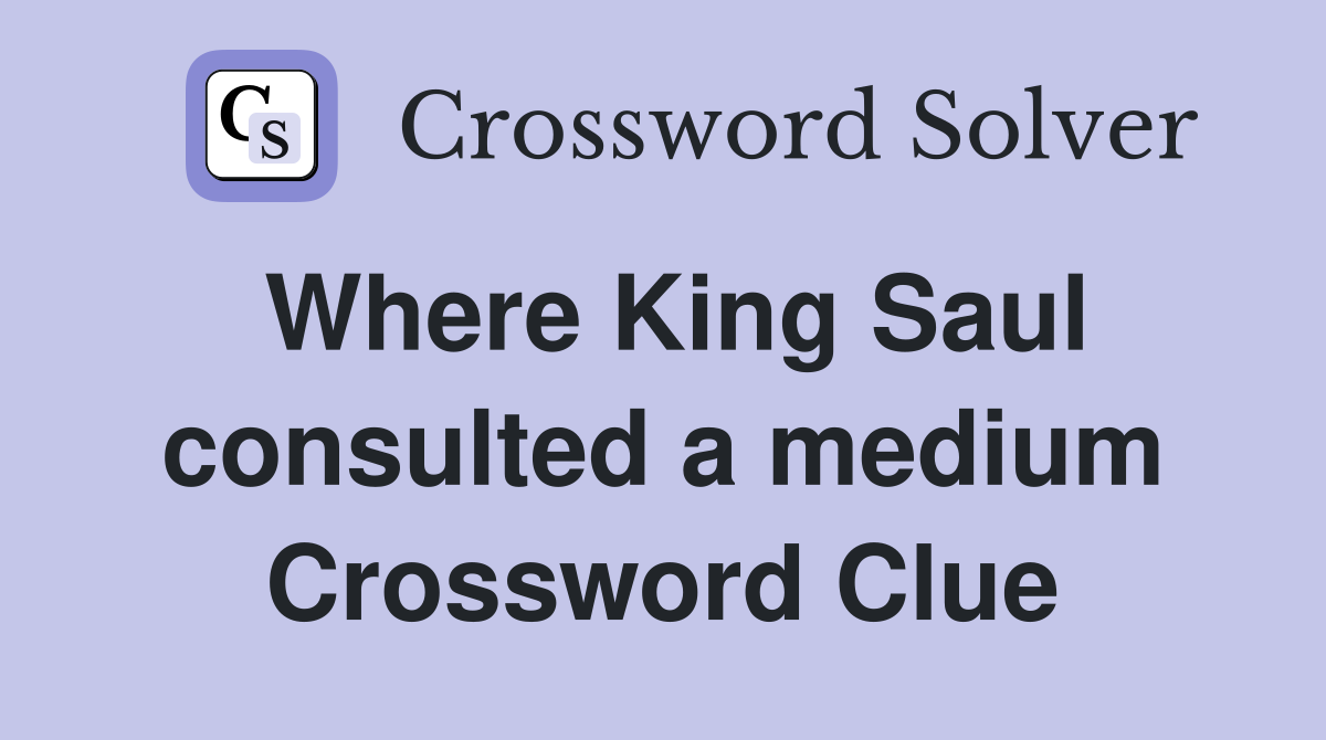 Where King Saul consulted a medium Crossword Clue